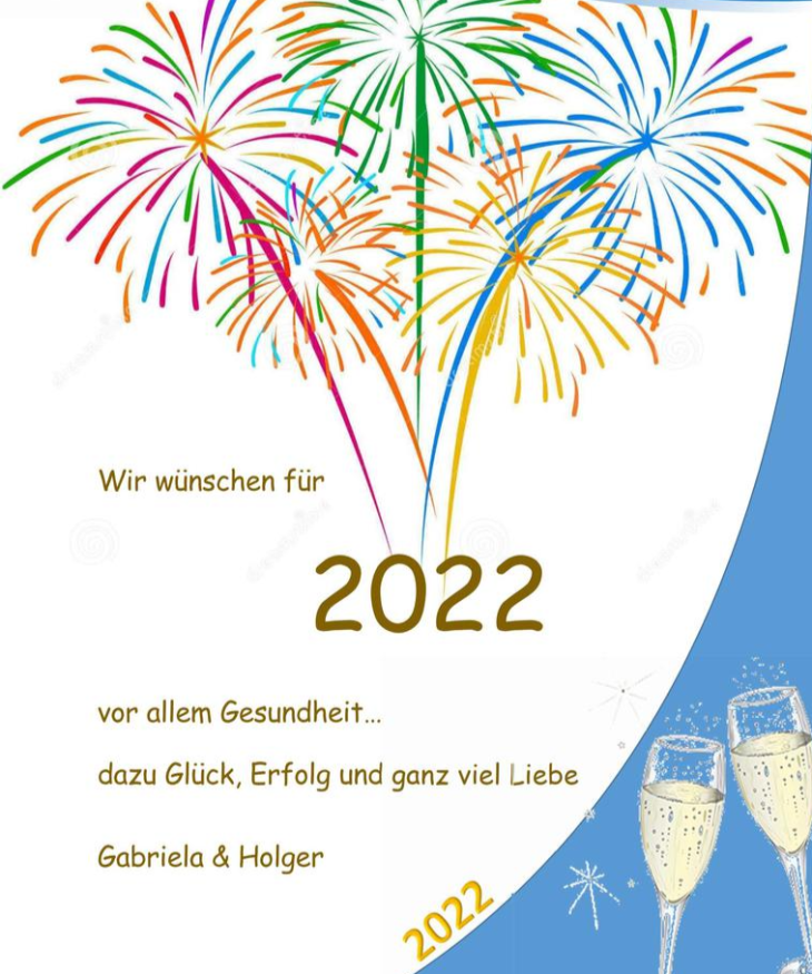 Neujahrsgrüße: Wir wünschen für 2022 vor allem Gesundheit…  dazu Glück, Erfolg und ganz viel Liebe  Gabriela & Holger